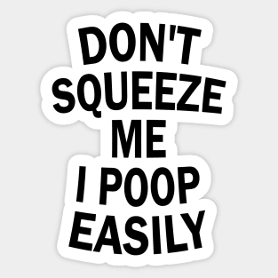 Don't Squeeze Me I Poop Easily Sticker